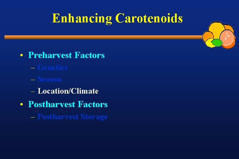 Enhancing Carotenoids • Preharvest Factors – Genetics – Season – Location/Climate • Postharvest Factors