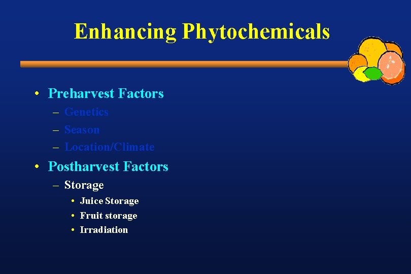 Enhancing Phytochemicals • Preharvest Factors – Genetics – Season – Location/Climate • Postharvest Factors