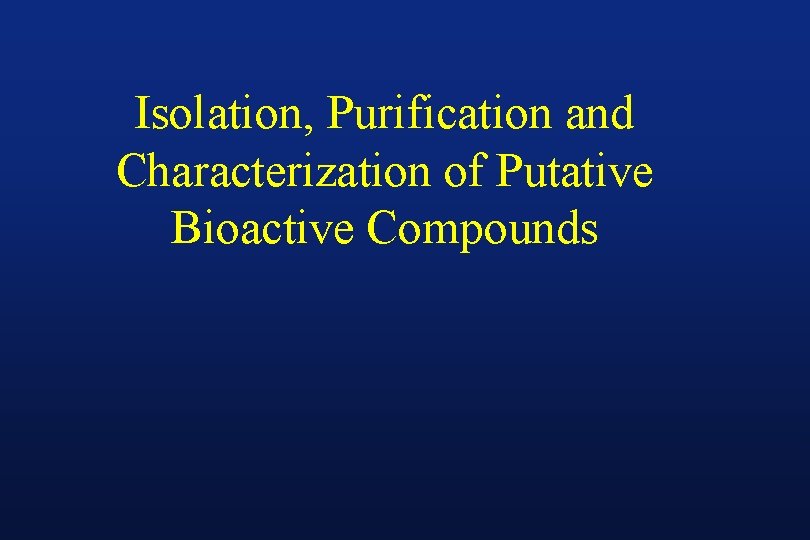 Isolation, Purification and Characterization of Putative Bioactive Compounds Isolation, Purification and Characterization of Putative Bioactive Compounds