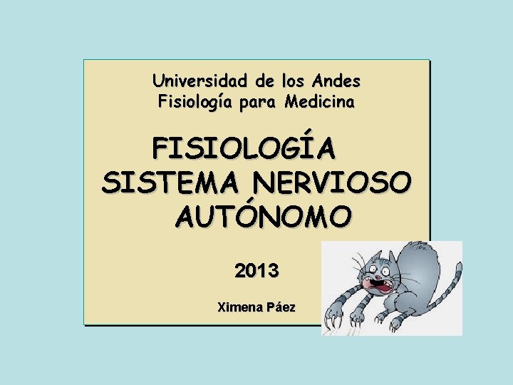 Universidad de los Andes Fisiología para Medicina FISIOLOGÍA SISTEMA NERVIOSO AUTÓNOMO 2013 Ximena Páez