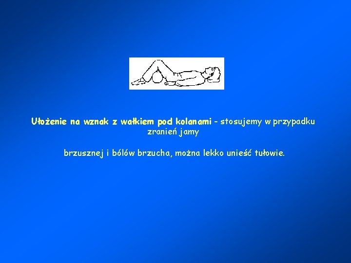 Ułożenie na wznak z wałkiem pod kolanami - stosujemy w przypadku zranień jamy brzusznej