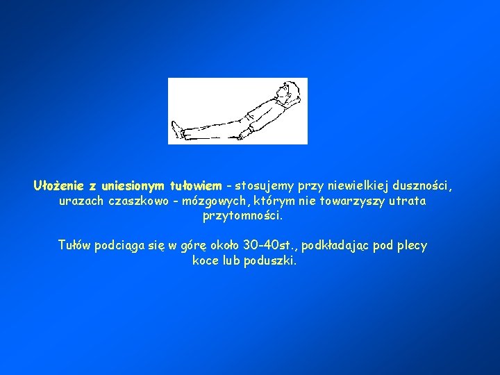 Ułożenie z uniesionym tułowiem - stosujemy przy niewielkiej duszności, urazach czaszkowo - mózgowych, którym