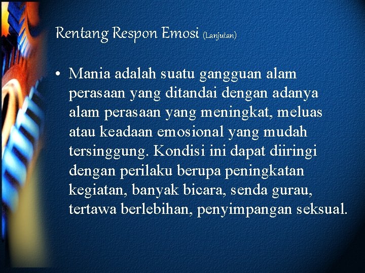 Rentang Respon Emosi (Lanjutan) • Mania adalah suatu gangguan alam perasaan yang ditandai dengan