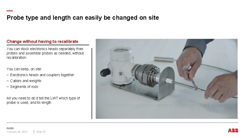 — Probe type and length can easily be changed on site Change without having