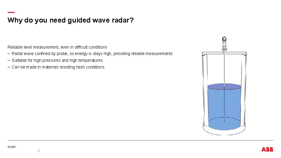 — Why do you need guided wave radar? Reliable level measurement, even in difficult