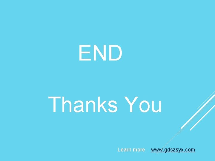 END Thanks You Learn more www. gdszsyx. com 