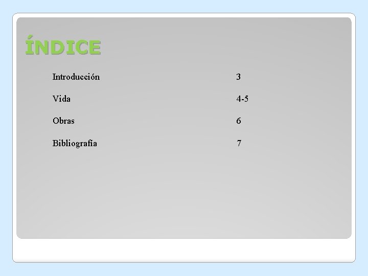 ÍNDICE Introducción 3 Vida 4 -5 Obras 6 Bibliografía 7 ÍNDICE Introducción 3 Vida 4 -5 Obras 6 Bibliografía 7