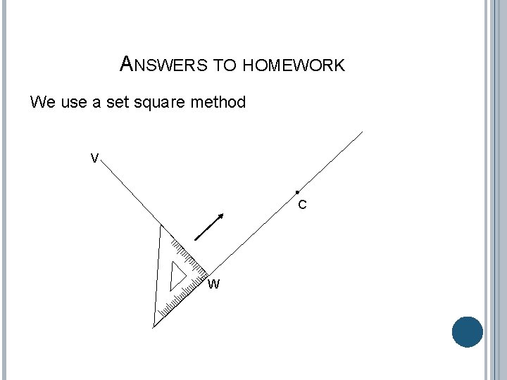 ANSWERS TO HOMEWORK We use a set square method V C W 