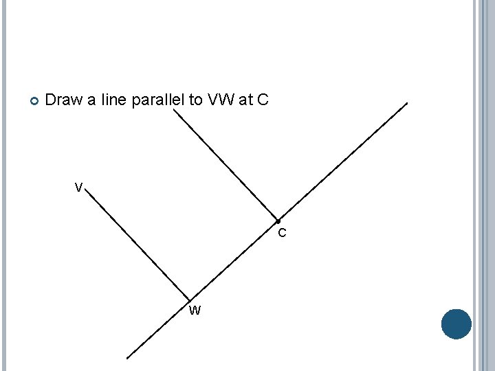  Draw a line parallel to VW at C V C W 