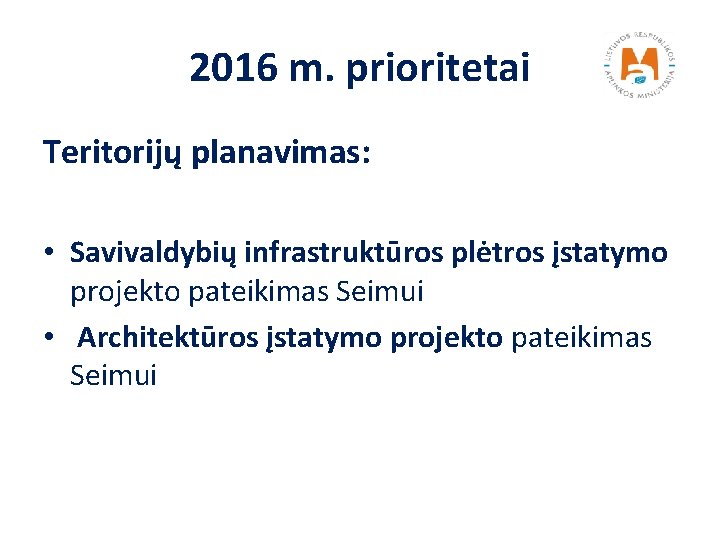 2016 m. prioritetai Teritorijų planavimas: • Savivaldybių infrastruktūros plėtros įstatymo projekto pateikimas Seimui •