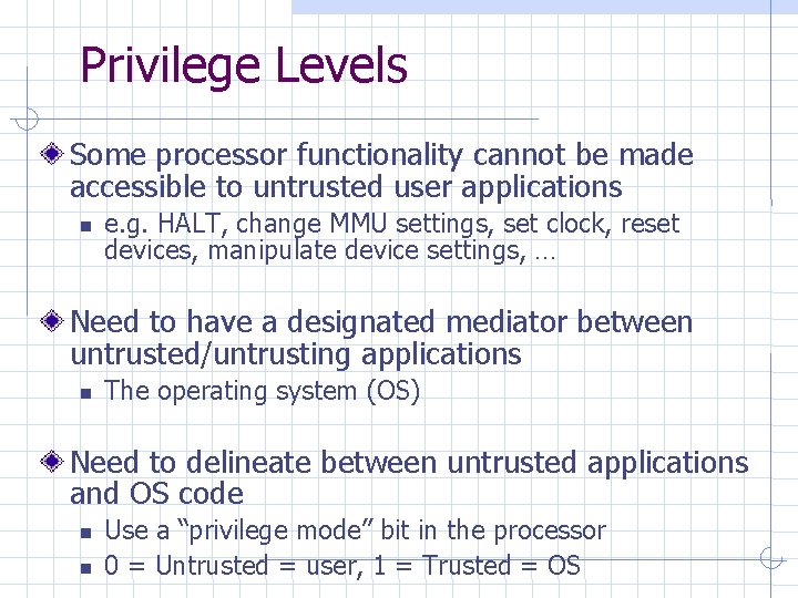 Privilege Levels Some processor functionality cannot be made accessible to untrusted user applications e.