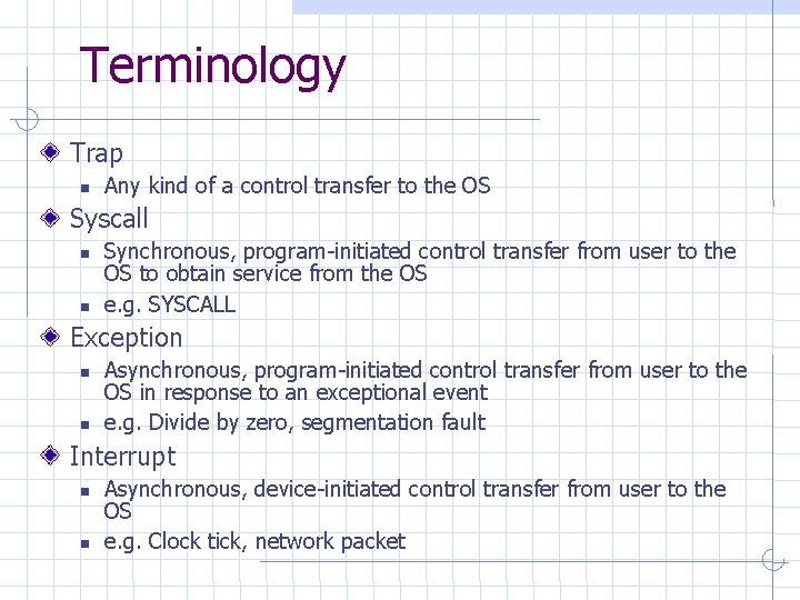 Terminology Trap Any kind of a control transfer to the OS Syscall Synchronous, program-initiated