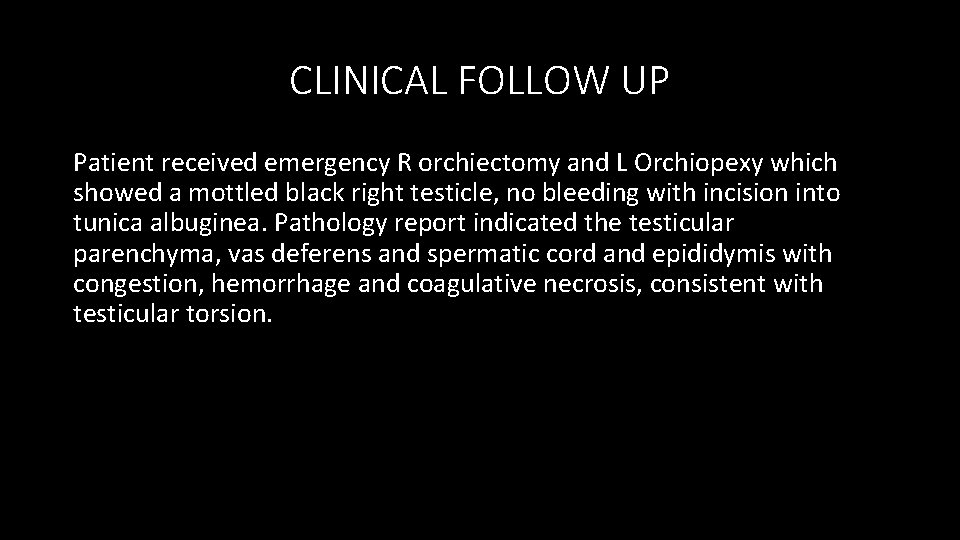 CLINICAL FOLLOW UP Patient received emergency R orchiectomy and L Orchiopexy which showed a