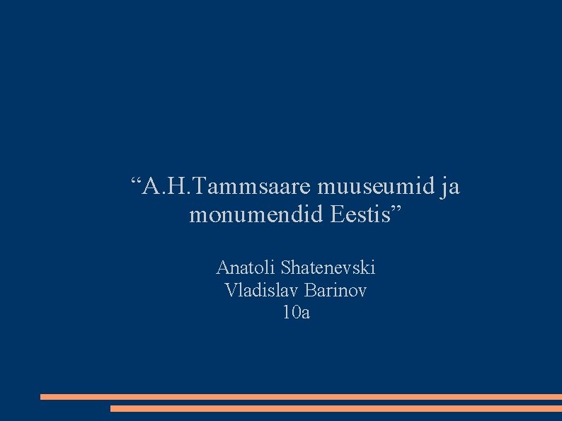 “A. H. Tammsaare muuseumid ja monumendid Eestis” Anatoli Shatenevski Vladislav Barinov 10 a 