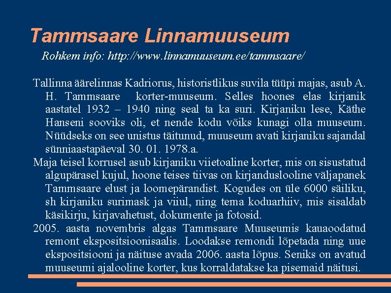 Tammsaare Linnamuuseum Rohkem info: http: //www. linnamuuseum. ee/tammsaare/ Tallinna äärelinnas Kadriorus, historistlikus suvila tüüpi