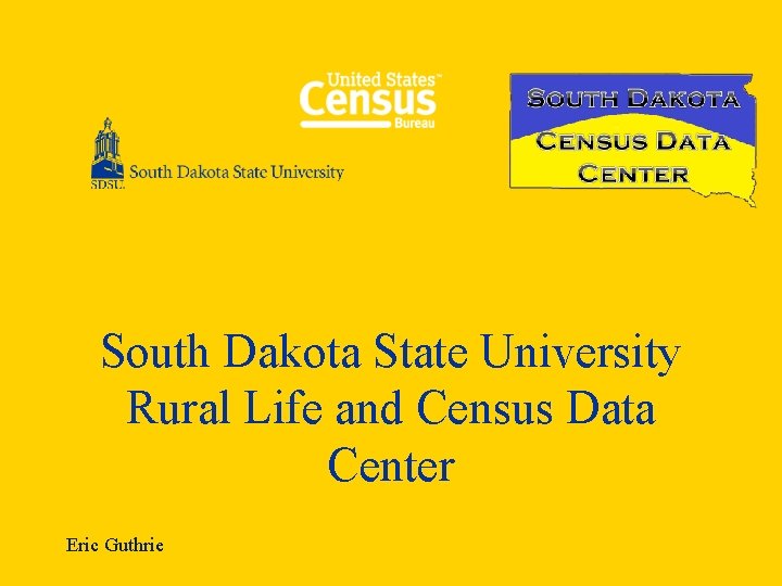 South Dakota State University Rural Life and Census Data Center Eric Guthrie 
