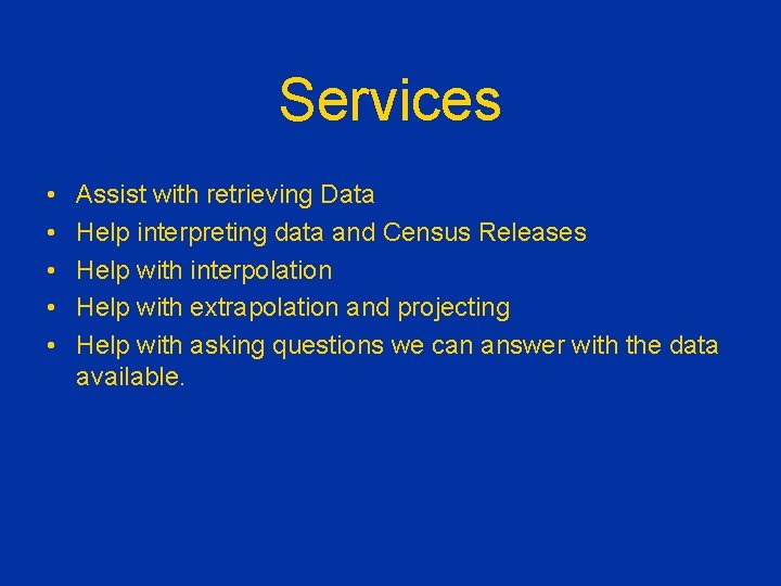 Services • • • Assist with retrieving Data Help interpreting data and Census Releases