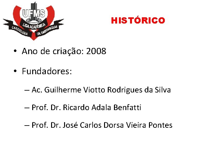 HISTÓRICO • Ano de criação: 2008 • Fundadores: – Ac. Guilherme Viotto Rodrigues da