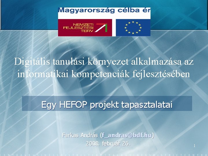 Digitális tanulási környezet alkalmazása az informatikai kompetenciák fejlesztésében Egy HEFOP projekt tapasztalatai Farkas András