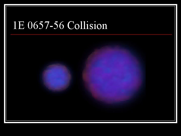 1 E 0657 -56 Collision 