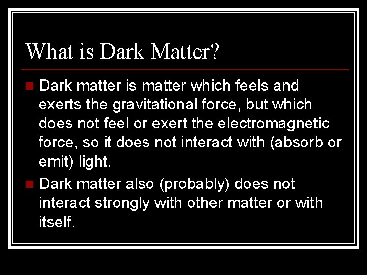 What is Dark Matter? Dark matter is matter which feels and exerts the gravitational
