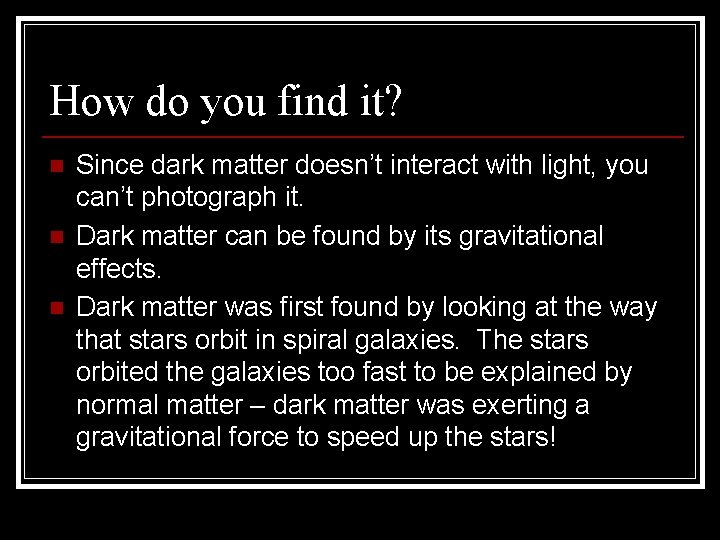 How do you find it? n n n Since dark matter doesn’t interact with