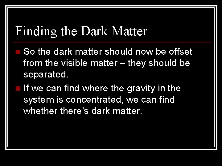Finding the Dark Matter So the dark matter should now be offset from the