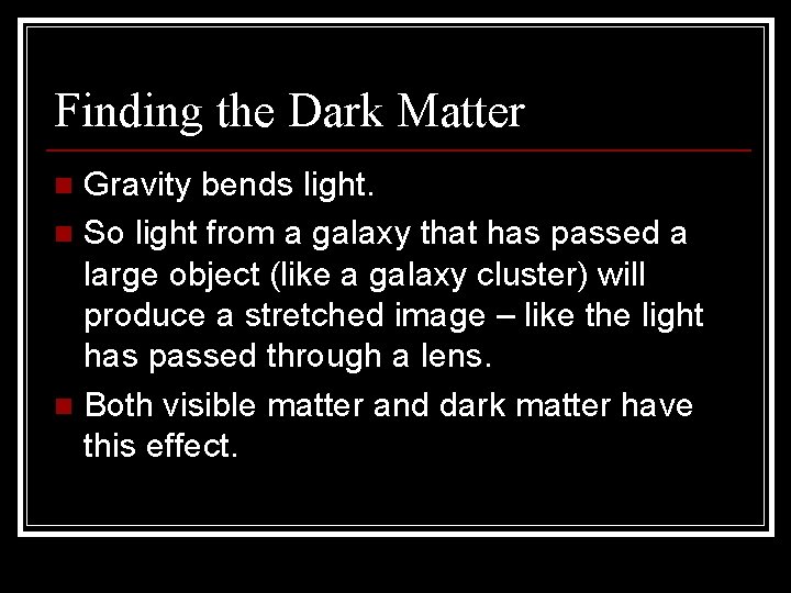 Finding the Dark Matter Gravity bends light. n So light from a galaxy that