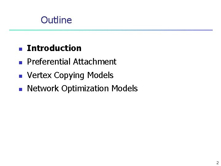 Outline n Introduction n Preferential Attachment n Vertex Copying Models n Network Optimization Models