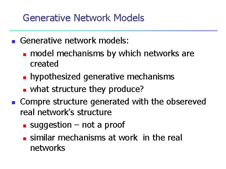 Generative Network Models n n Generative network models: n model mechanisms by which networks