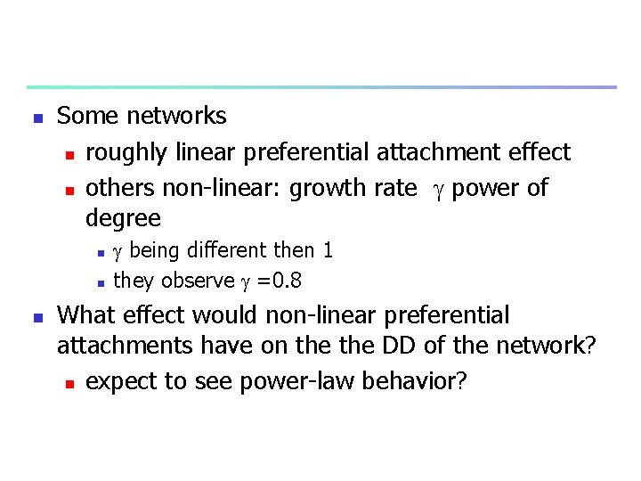 n Some networks n roughly linear preferential attachment effect n others non-linear: growth rate