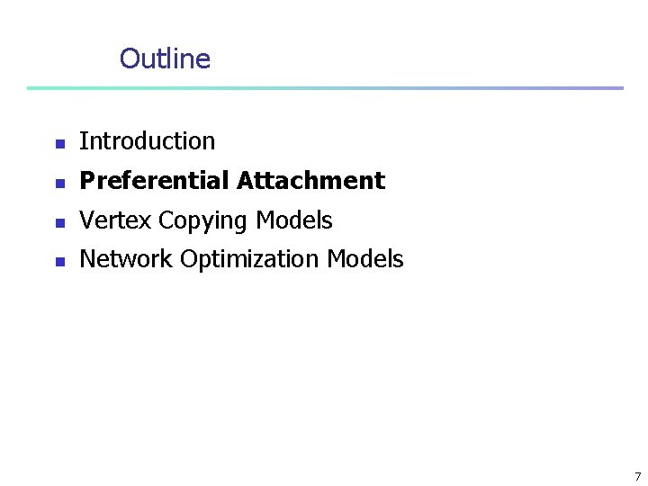 Outline n Introduction n Preferential Attachment n Vertex Copying Models n Network Optimization Models