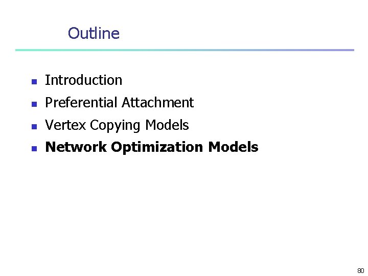 Outline n Introduction n Preferential Attachment n Vertex Copying Models n Network Optimization Models