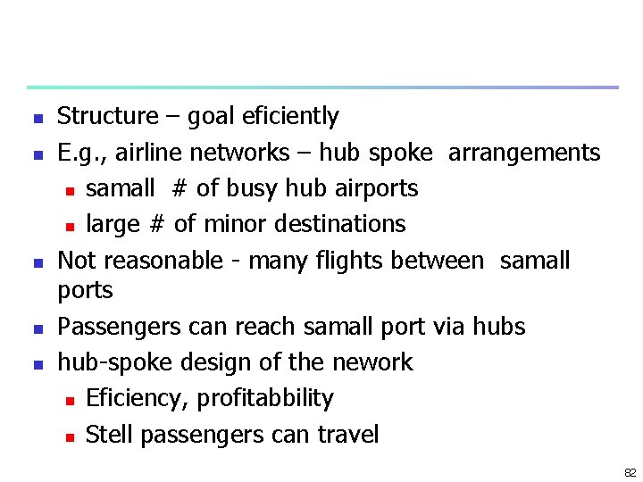 n n n Structure – goal eficiently E. g. , airline networks – hub
