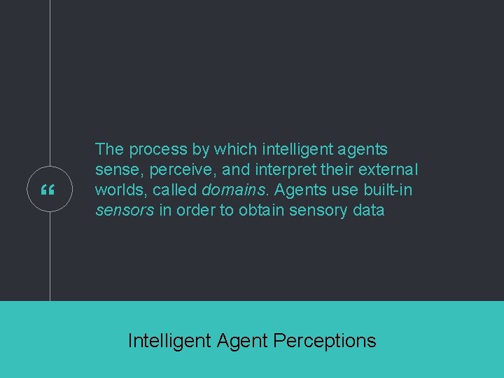 “ The process by which intelligent agents sense, perceive, and interpret their external worlds,