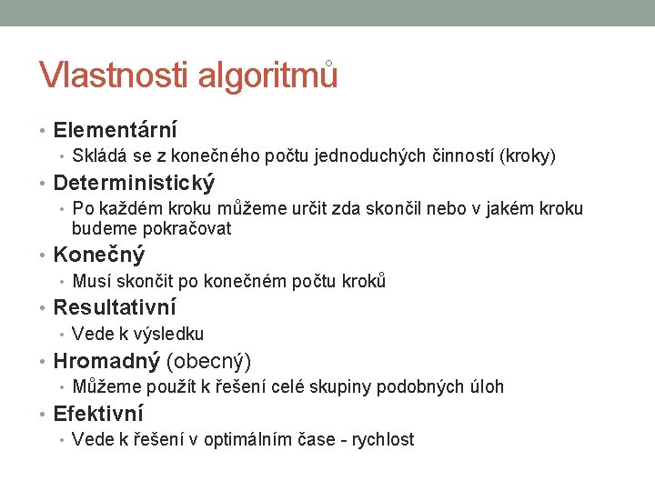 Vlastnosti algoritmů • Elementární • Skládá se z konečného počtu jednoduchých činností (kroky) •