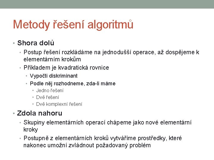 Metody řešení algoritmů • Shora dolů • Postup řešení rozkládáme na jednodušší operace, až