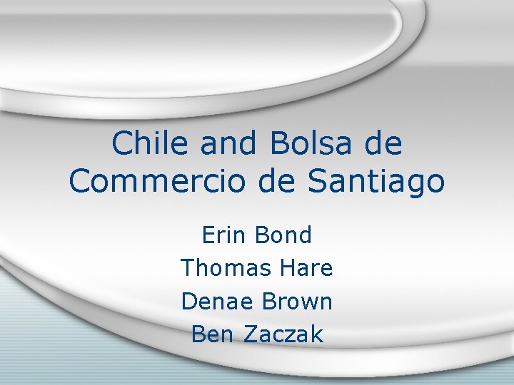 Chile and Bolsa de Commercio de Santiago Erin Bond Thomas Hare Denae Brown Ben
