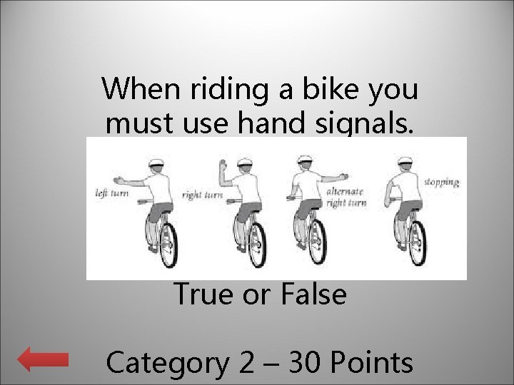 When riding a bike you must use hand signals. True or False Category 2