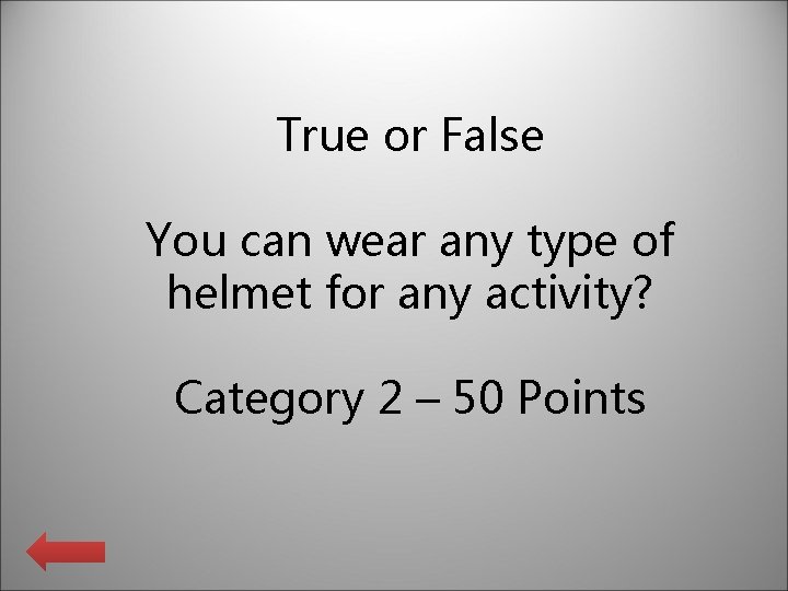 True or False You can wear any type of helmet for any activity? Category