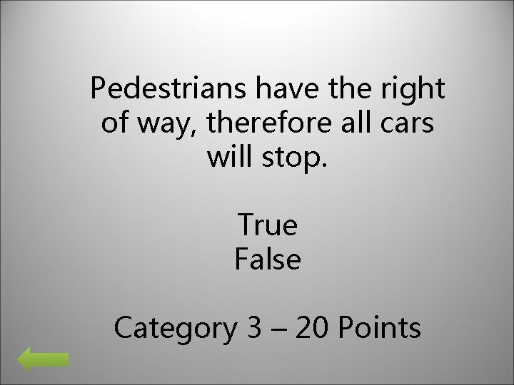 Pedestrians have the right of way, therefore all cars will stop. True False Category