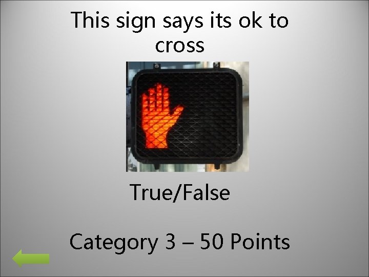 This sign says its ok to cross True/False Category 3 – 50 Points 