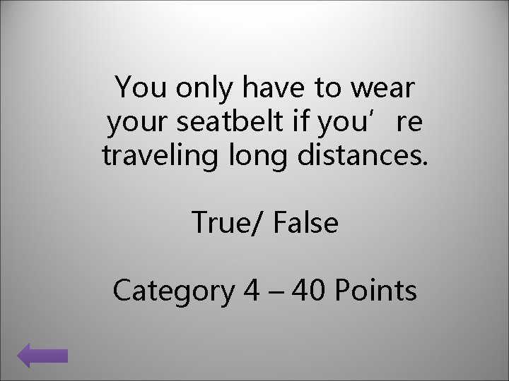 You only have to wear your seatbelt if you’re traveling long distances. True/ False