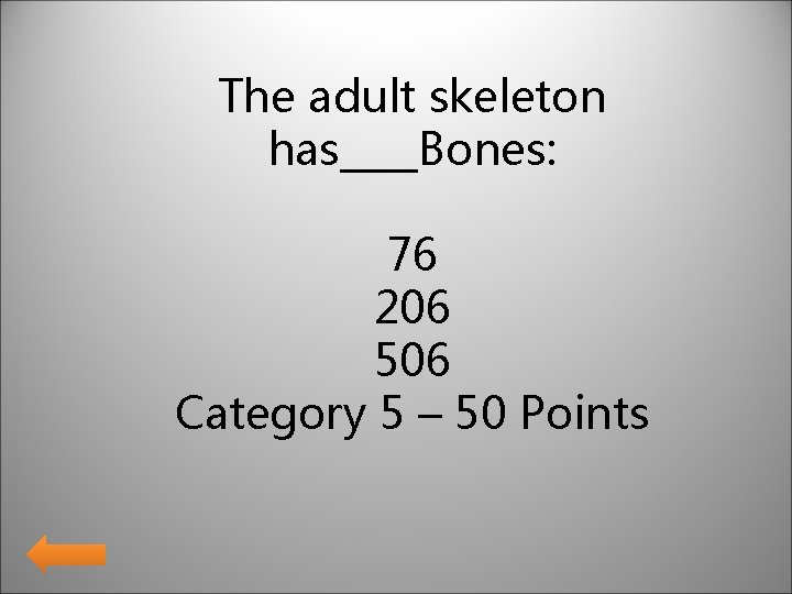The adult skeleton has____Bones: 76 206 506 Category 5 – 50 Points 