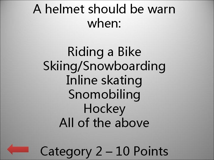 A helmet should be warn when: Riding a Bike Skiing/Snowboarding Inline skating Snomobiling Hockey