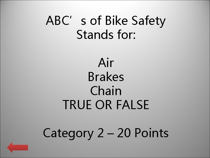 ABC’s of Bike Safety Stands for: Air Brakes Chain TRUE OR FALSE Category 2