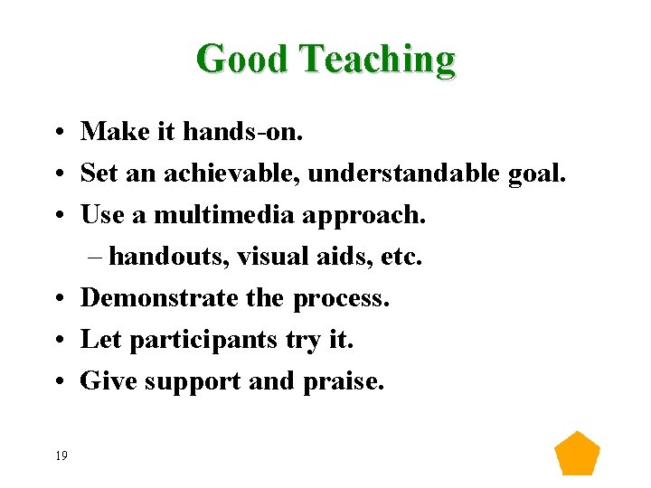 Good Teaching • Make it hands-on. • Set an achievable, understandable goal. • Use Good Teaching • Make it hands-on. • Set an achievable, understandable goal. • Use