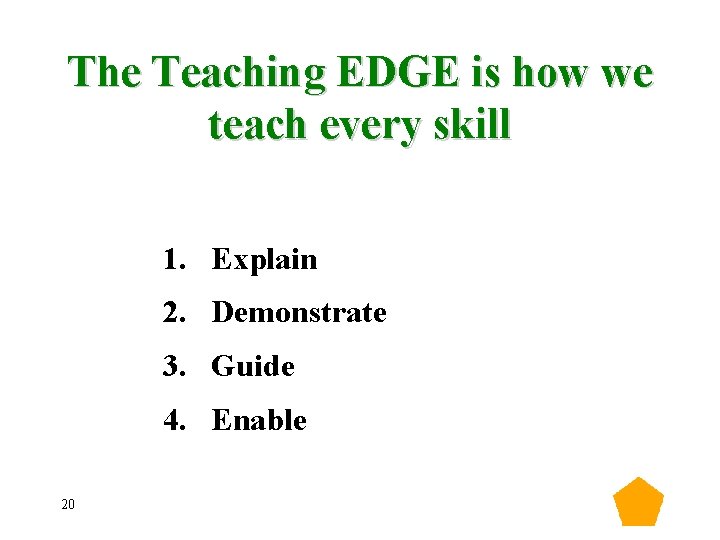 The Teaching EDGE is how we teach every skill 1. Explain 2. Demonstrate 3. The Teaching EDGE is how we teach every skill 1. Explain 2. Demonstrate 3.