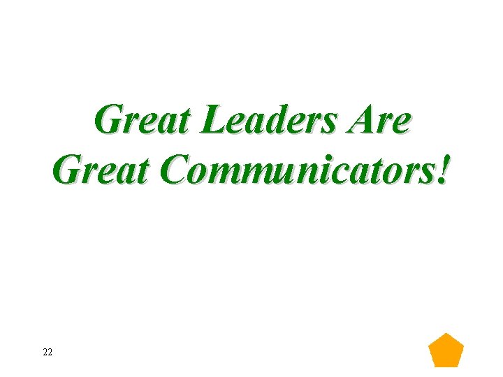 Great Leaders Are Great Communicators! 22 Great Leaders Are Great Communicators! 22