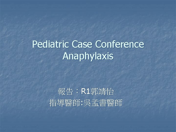 Pediatric Case Conference Anaphylaxis 報告：R 1郭靖怡 指導醫師: 吳孟書醫師 